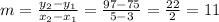m=\frac{y_2-y_1}{x_2-x_1} =\frac{97-75}{5-3} =\frac{22}{2} =11