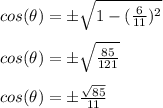 cos(\theta)=\±\sqrt{1-(\frac{6}{11})^2}\\\\cos(\theta)=\±\sqrt{\frac{85}{121}}\\\\ cos(\theta)=\±\frac{\sqrt{85}}{11}