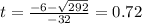 t = \frac{-6 - \sqrt{292}}{-32} = 0.72