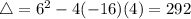 \bigtriangleup = 6^{2} - 4(-16)(4) = 292