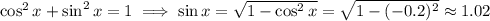\cos^2x+\sin^2x=1\implies\sin x=\sqrt{1-\cos^2x}=\sqrt{1-(-0.2)^2}\approx1.02