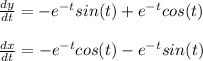 \frac{dy}{dt} = -e^{-t} sin (t) + e^{-t} cos (t) \\  \\ \frac{dx}{dt} = -e^{-t} cos (t) - e^{-t} sin (t)