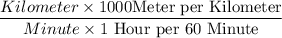 \displaystyle\frac{Kilometer\times 1000\text{Meter per Kilometer}}{Minute\times \text{1 Hour per 60 Minute}}
