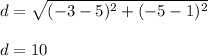 d=\sqrt{(-3-5)^2+(-5-1)^2}\\\\d=10