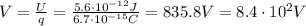 V=\frac{U}{q}=\frac{5.6\cdot 10^{-12} J}{6.7\cdot 10^{-15} C}=835.8 V = 8.4\cdot 10^2 V