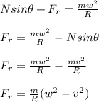 Nsin\theta + F_r = \frac{mw^2}{R}\\\\F_r = \frac{mw^2}{R} - Nsin\theta\\\\F_r = \frac{mw^2}{R} - \frac{mv^2}{R}\\\\F_r = \frac{m}{R}(w^2-v^2)