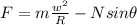 F=m\frac{w^2}{R}-N sin \theta