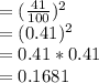 = (\frac{41}{100} )^2\\= (0.41)^2\\= 0.41 * 0.41\\= 0.1681\\