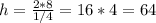 h= \frac{2*8}{1/4} =16*4=64