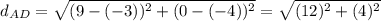d_{AD}=\sqrt{(9-(-3))^{2} +(0-(-4))^{2} } =\sqrt{(12)^{2} +(4)^{2} }