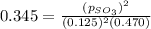 0.345=\frac{(p_{SO_3})^2}{(0.125)^2(0.470)}
