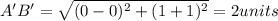 A'B'=\sqrt{(0-0)^2+(1+1)^2}=2 units