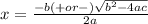 x =  \frac{-b  (+ or -)  \sqrt{ b^{2} - 4ac } }{2a}