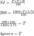 SI=\frac{P \times T \times R}{100}\\\\299=\frac{1300 \times T \times 5.75}{100}\\\\\frac{299 \times 100}{1300 \times 5.75} = T\\\\4 years =T