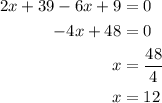 \begin{aligned}2x+39-6x+9&=0\\-4x+48&=0\\x&=\frac{{48}}{4}\\x&=12\\\end{aligned}