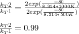 \frac{k_T2}{k_T1} =\frac{2exp(\frac{-80}{8.314*1000K} )}{2exp(\frac{-80}{8.314*500K} )} \\\\\frac{k_T2}{k_T1} =0.99