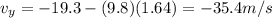 v_y = -19.3 - (9.8)(1.64)=-35.4 m/s
