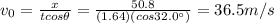 v_0 = \frac{x}{t cos \theta}=\frac{50.8}{(1.64)(cos 32.0^{\circ})}=36.5 m/s