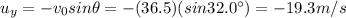u_y = -v_0 sin \theta = -(36.5)(sin 32.0^{\circ})=-19.3 m/s