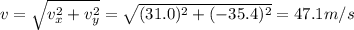 v=\sqrt{v_x^2+v_y^2}=\sqrt{(31.0)^2+(-35.4)^2}=47.1 m/s