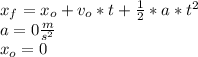 x_{f}= x_{o} + v_{o}*t + \frac{1}{2}* a *t^{2}\\  a=0 \frac{m}{s^{2} }\\ x_{o}= 0