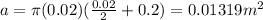 a=\pi (0.02)(\frac{0.02}{2} +0.2)=0.01319m^2