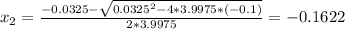 x_{2}= \frac{-0.0325-\sqrt{0.0325^{2}-4*3.9975*(-0.1)}}{2*3.9975}=-0.1622