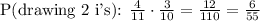 \text{P(drawing 2 i's): } \frac{4}{11} \cdot \frac{3}{10} = \frac{12}{110} = \frac{6}{55}