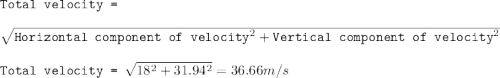 \texttt{Total velocity = }\\\\\sqrt{\texttt{Horizontal component of velocity}^2+\texttt{Vertical component of velocity}^2}\\\\\texttt{Total velocity = }\sqrt{18^2+31.94^2}=36.66m/s