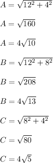 A=\sqrt{12^2+4^2}\\\\A=\sqrt{160}\\\\A=4 \sqrt{10}\\\\B=\sqrt{12^2+8^2}\\\\B=\sqrt{208}\\\\B=4\sqrt{13}\\\\C=\sqrt{8^2+4^2}\\\\C=\sqrt{80}\\\\C=4\sqrt{5}