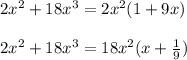2x^2+18x^3=2x^2(1+9x)\\\\2x^2+18x^3=18x^2(x+\frac{1}{9})