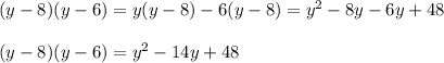 (y-8)(y-6)=y(y-8)-6(y-8)=y^2-8y-6y+48\\\\(y-8)(y-6)=y^2-14y+48