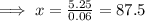 \implies x=\frac{5.25}{0.06}=87.5