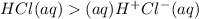HCl(aq)(aq)H^+Cl^-(aq)