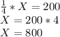 \frac{1}{4} * X = 200\\X = 200*4\\X = 800