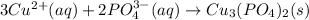 3Cu^{2+}(aq)+2PO_4^{3-}(aq)\rightarrow Cu_3(PO_4)_2(s)