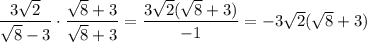 \dfrac{3\sqrt{2}}{\sqrt{8}-3}\cdot\dfrac{\sqrt{8}+3}{\sqrt{8}+3}=\dfrac{3\sqrt{2}(\sqrt{8}+3)}{-1} = -3\sqrt{2}(\sqrt{8}+3)