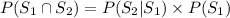 P(S_1\cap S_2)=P(S_2|S_1)\times P(S_1)