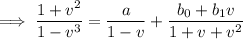 \implies\dfrac{1+v^2}{1-v^3}=\dfrac a{1-v}+\dfrac{b_0+b_1v}{1+v+v^2}