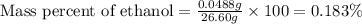 \text{Mass percent of ethanol}=\frac{0.0488g}{26.60g}\times 100=0.183\%