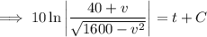 \implies10\ln\left|\dfrac{40+v}{\sqrt{1600-v^2}}\right|=t+C
