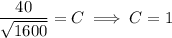 \dfrac{40}{\sqrt{1600}}=C\implies C=1