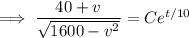 \implies\dfrac{40+v}{\sqrt{1600-v^2}}=Ce^{t/10}