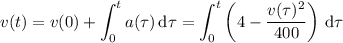 v(t)=v(0)+\displaystyle\int_0^ta(\tau)\,\mathrm d\tau=\int_0^t\left(4-\frac{v(\tau)^2}{400}\right)\,\mathrm d\tau