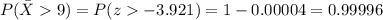 P(\bar{X}9)=P(z-3.921)=1-0.00004=0.99996