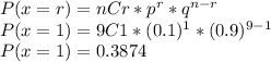 P(x=r)=nCr*p^{r}*q^{n-r}\\P(x=1)=9C1*(0.1)^{1}*(0.9)^{9-1}\\P(x=1)=0.3874