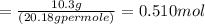 =\frac {10.3g}{(20.18g per mole)}=0.510mol