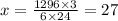 x=\frac{1296 \times 3}{6 \times 24}=27