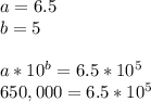 a=6.5\\b=5\\\\a*10^b=6.5*10^5\\650,000=6.5*10^5
