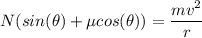 N(sin(\theta)+\mu cos(\theta))=\dfrac{mv^{2}}{r}